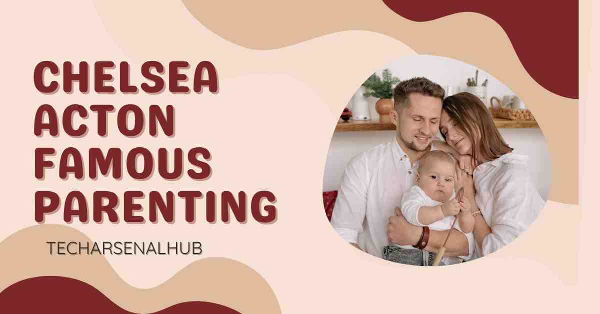 Chelsea Acton Famous Parenting: A New Era in Parenting