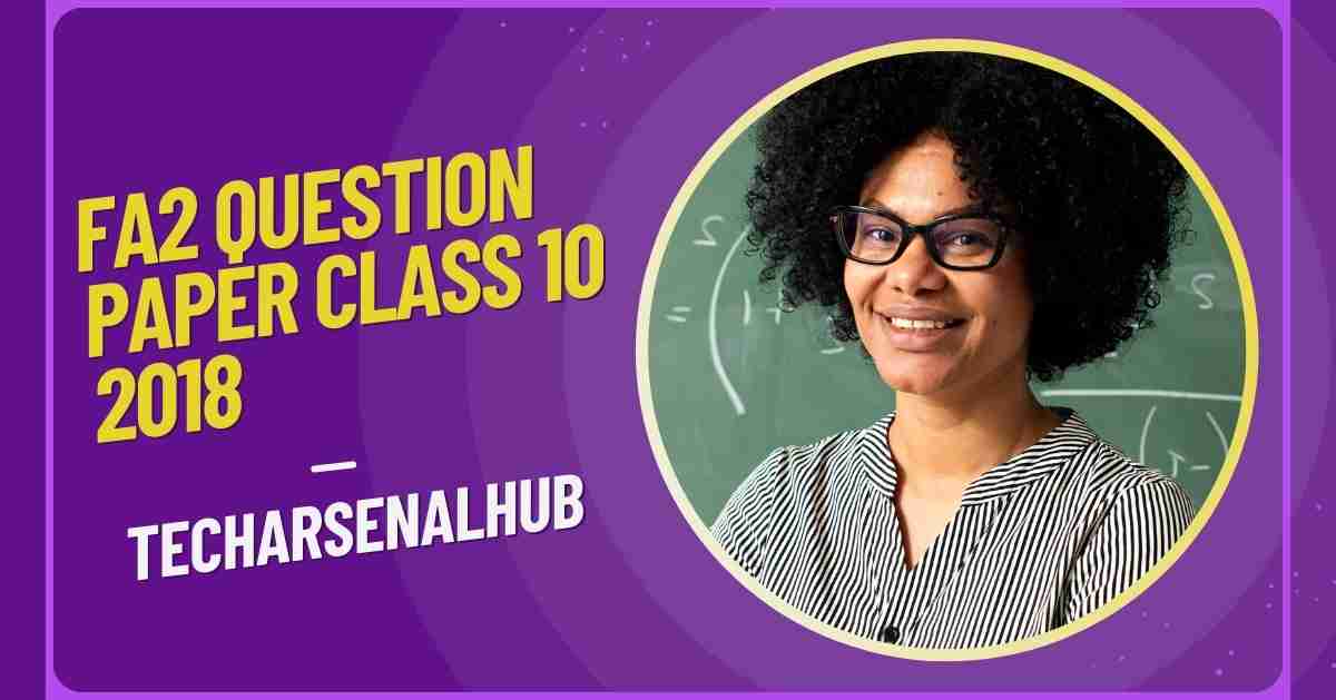 FA2 Question Paper Class 10 2018: Preparation and Key Insights