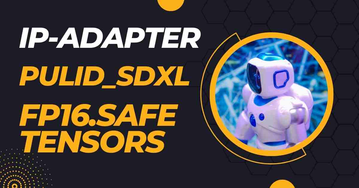 IP-Adapter Pulid_SDXL FP16.safetensors: A Comprehensive Guide